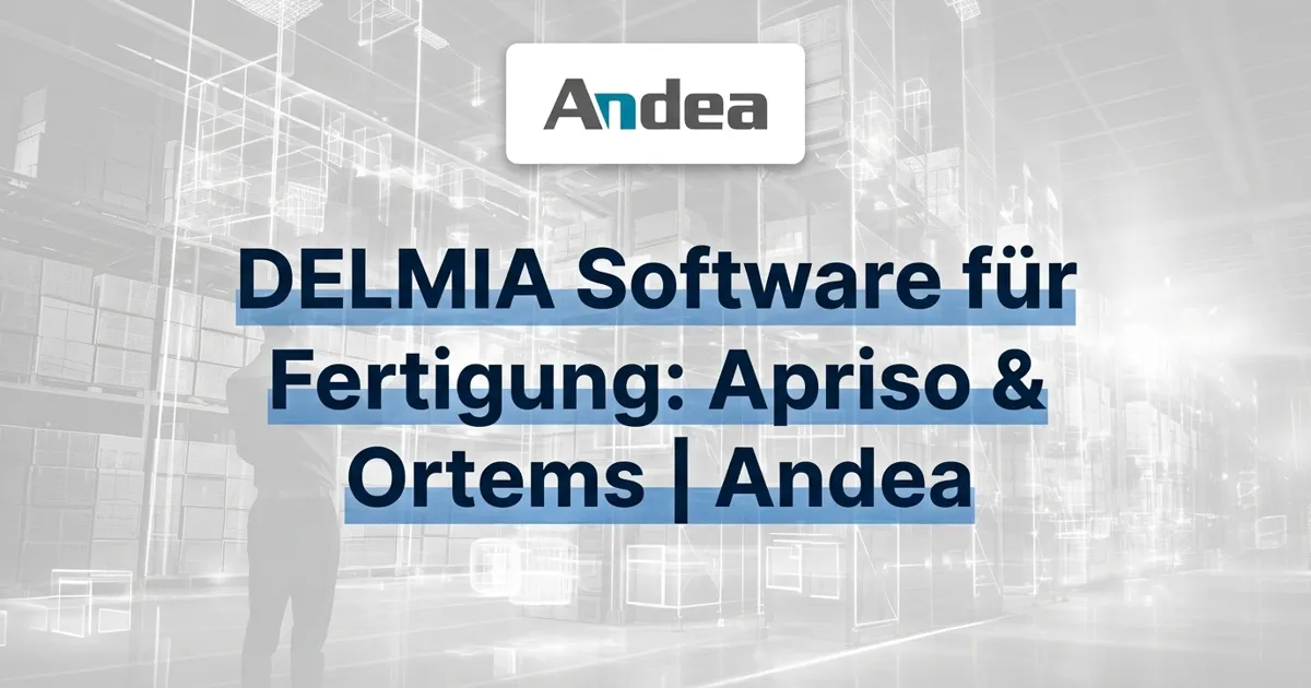 DELMIA Software für Fertigung: Apriso & Ortems | Andea