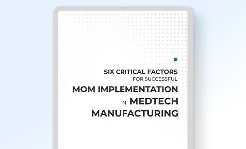 Six critical factors for successful MOM implementation in MedTech manufacturing